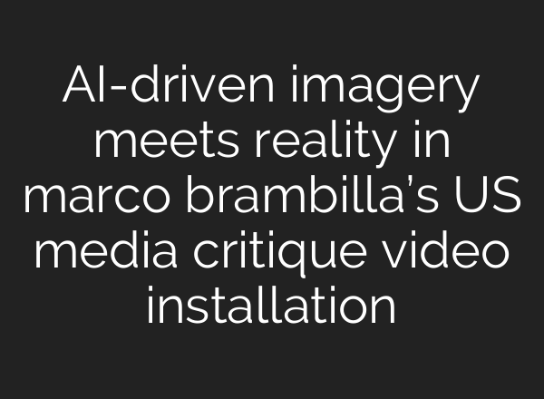 <b>AI</b>-driven imagery meets reality in marco brambilla’s US media critique video installation