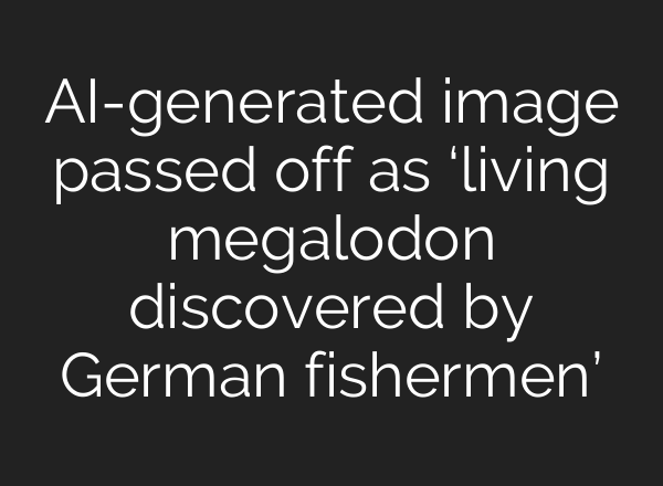 AI-generated image passed off as ‘living megalodon discovered by German fishermen’
