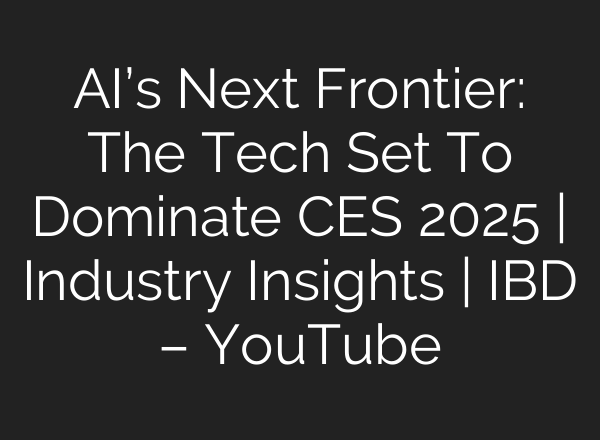 <b>AI’s</b> Next Frontier: The Tech Set To Dominate CES 2025 | Industry Insights | IBD – YouTube