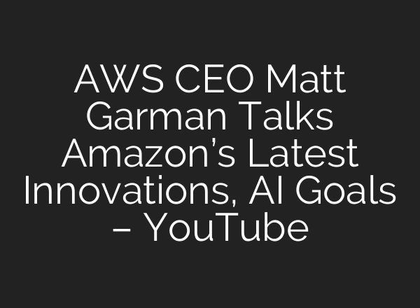 AWS CEO Matt Garman Talks Amazon’s Latest Innovations, <b>AI</b> Goals – YouTube
