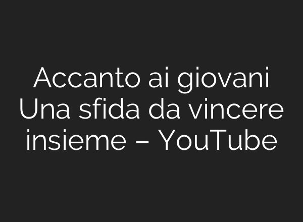 Accanto <b>ai</b> giovani Una sfida da vincere insieme – YouTube