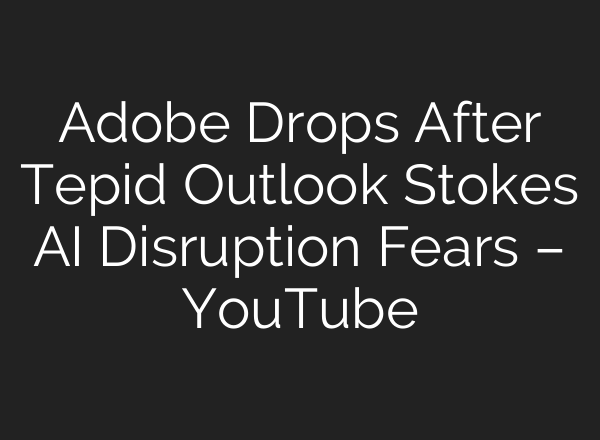Adobe Drops After Tepid Outlook Stokes <b>AI</b> Disruption Fears – YouTube
