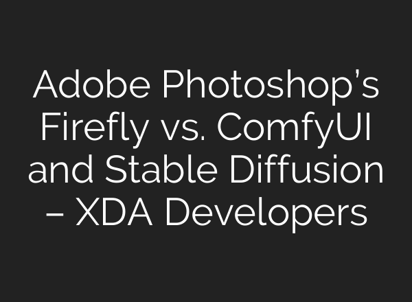 Adobe Photoshop’s Firefly vs. ComfyUI and <b>Stable Diffusion</b> – XDA Developers