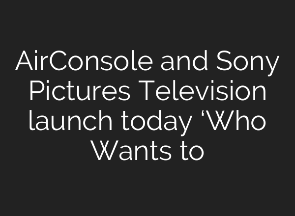AirConsole and Sony Pictures Television launch today ‘Who Wants to