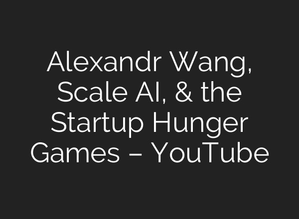 Alexandr Wang, Scale <b>AI</b>, & the Startup Hunger Games – YouTube