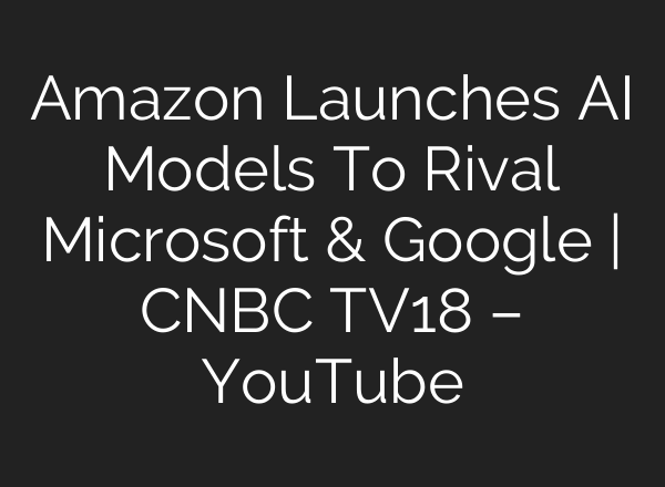Amazon Launches <b>AI</b> Models To Rival Microsoft & Google | CNBC TV18 – YouTube