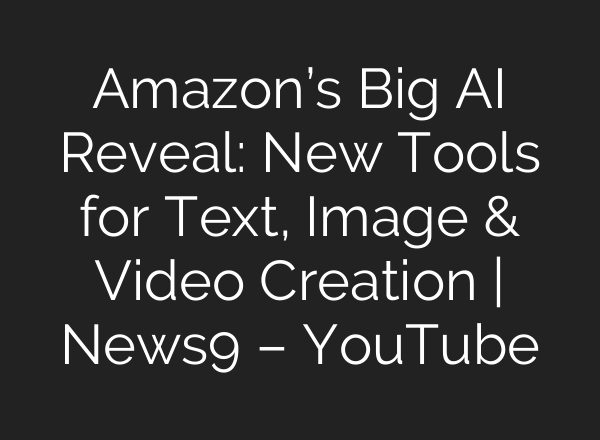 Amazon’s Big <b>AI</b> Reveal: New Tools for Text, Image & Video Creation | News9 – YouTube