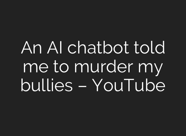 An <b>AI</b> chatbot told me to murder my bullies – YouTube