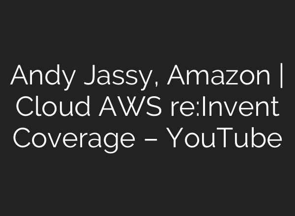 Andy Jassy, Amazon | Cloud AWS re:Invent Coverage – YouTube