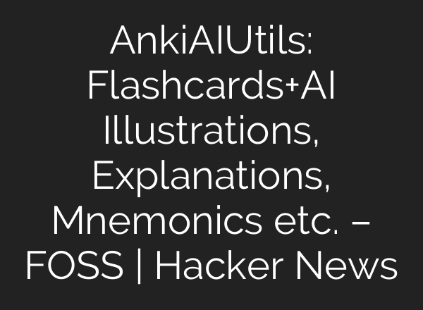 AnkiAIUtils: Flashcards+AI Illustrations, Explanations, Mnemonics etc. – FOSS | Hacker News