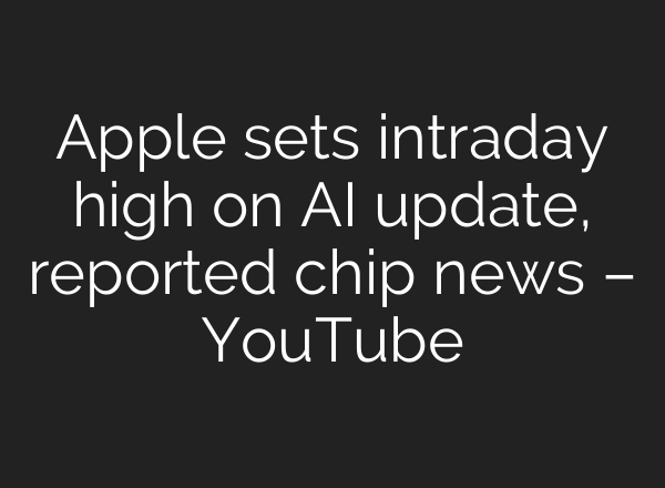 Apple sets intraday high on <b>AI</b> update, reported chip news – YouTube