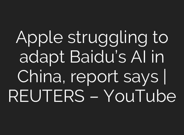 Apple struggling to adapt Baidu’s <b>AI</b> in China, report says | REUTERS – YouTube
