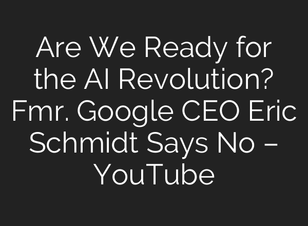Are We Ready for the <b>AI</b> Revolution? Fmr. Google CEO Eric Schmidt Says No – YouTube