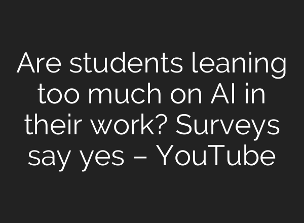 Are students leaning too much on <b>AI</b> in their work? Surveys say yes – YouTube