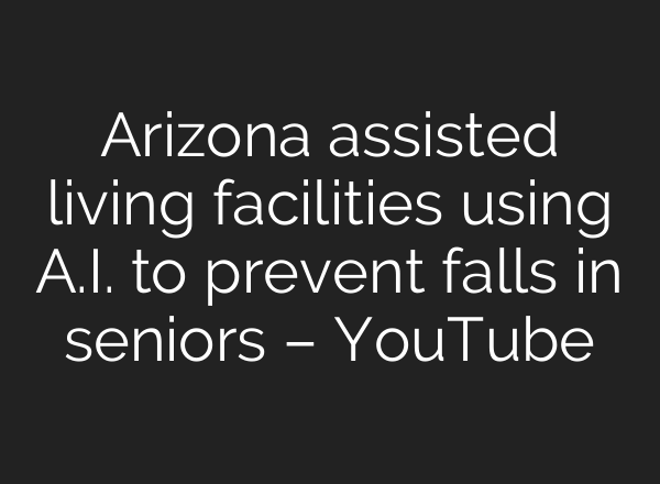 Arizona assisted living facilities using <b>A.I.</b> to prevent falls in seniors – YouTube