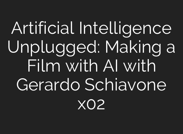 Artificial Intelligence Unplugged: Making a Film with <b>AI</b> with Gerardo Schiavone x02