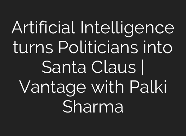 Artificial Intelligence turns Politicians into Santa Claus | Vantage with Palki Sharma