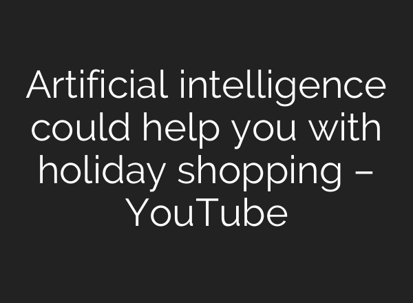 Artificial intelligence could help you with holiday shopping – YouTube