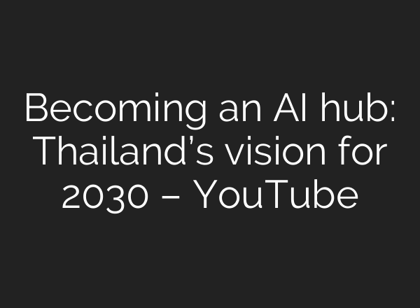 Becoming an <b>AI</b> hub: Thailand’s vision for 2030 – YouTube