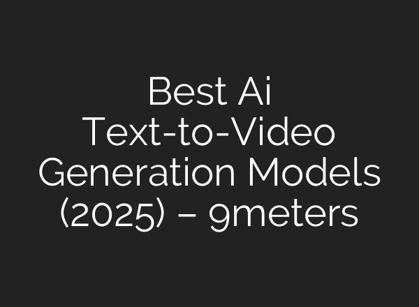 Best Ai Text-to-Video Generation Models (2025) – 9meters