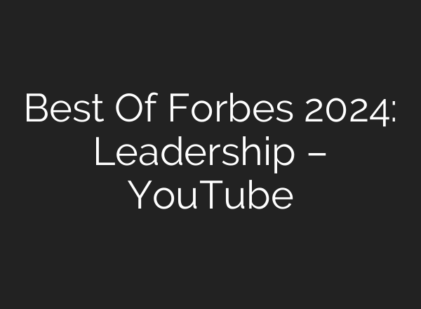 Best Of Forbes 2024: Leadership – YouTube