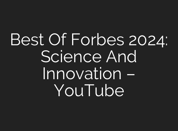 Best Of Forbes 2024: Science And Innovation – YouTube