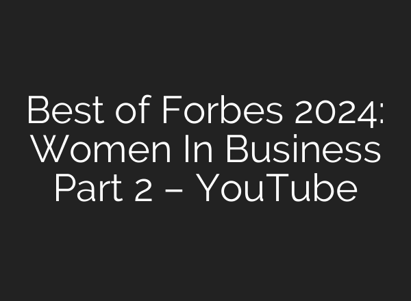 Best of Forbes 2024: Women In Business Part 2 – YouTube