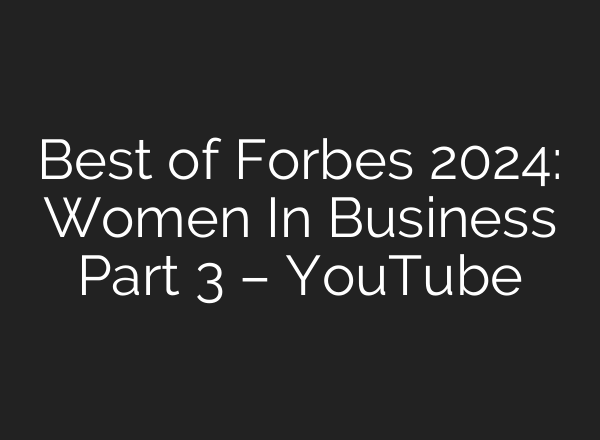 Best of Forbes 2024: Women In Business Part 3 – YouTube