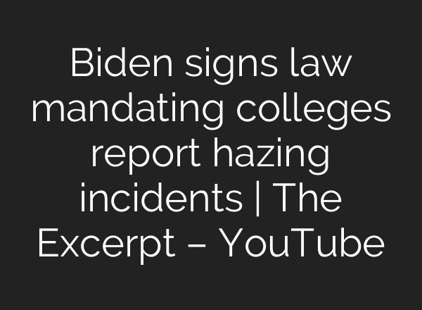 Biden signs law mandating colleges report hazing incidents | The Excerpt – YouTube