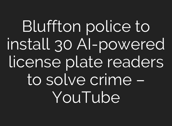 Bluffton police to install 30 <b>AI</b>-powered license plate readers to solve crime – YouTube