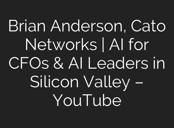Brian Anderson, Cato Networks | <b>AI</b> for CFOs & <b>AI</b> Leaders in Silicon Valley – YouTube