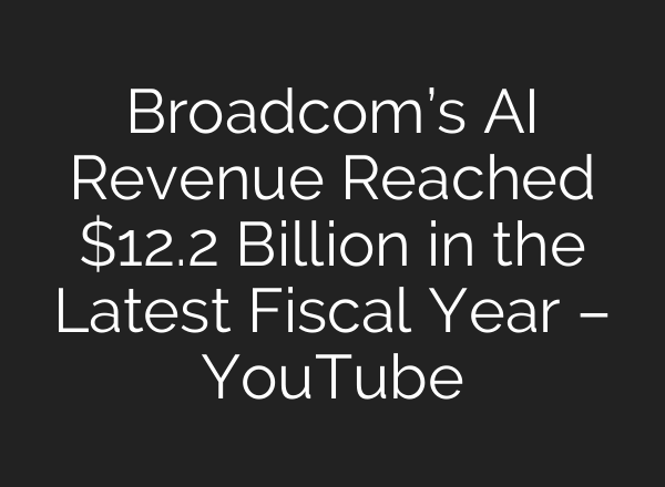 Broadcom’s <b>AI</b> Revenue Reached $12.2 Billion in the Latest Fiscal Year – YouTube