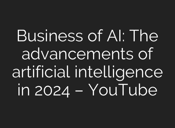 Business of <b>AI</b>: The advancements of artificial intelligence in 2024 – YouTube