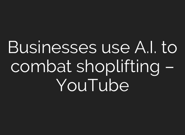 Businesses use <b>A.I.</b> to combat shoplifting – YouTube