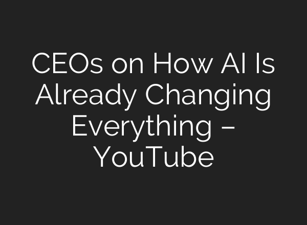 CEOs on How <b>AI</b> Is Already Changing Everything – YouTube