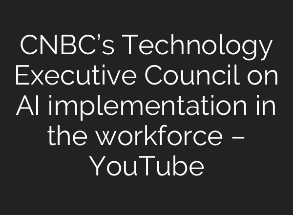 CNBC’s Technology Executive Council on <b>AI</b> implementation in the workforce – YouTube