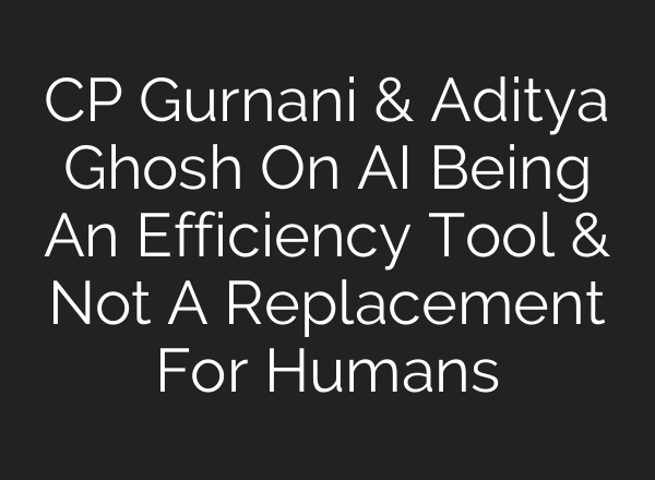 CP Gurnani & Aditya Ghosh On <b>AI</b> Being An Efficiency Tool & Not A Replacement For Humans
