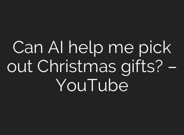 Can <b>AI</b> help me pick out Christmas gifts? – YouTube