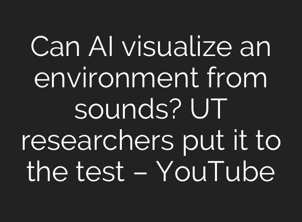 Can <b>AI</b> visualize an environment from sounds? UT researchers put it to the test – YouTube