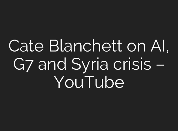 Cate Blanchett on <b>AI</b>, G7 and Syria crisis – YouTube