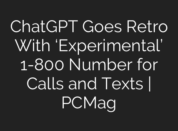 <b>ChatGPT</b> Goes Retro With ‘Experimental’ 1-800 Number for Calls and Texts | PCMag