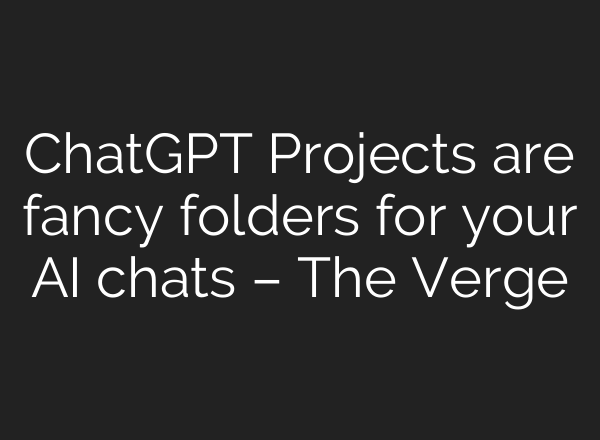 <b>ChatGPT</b> Projects are fancy folders for your AI chats – The Verge
