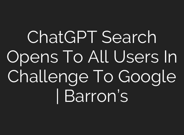 <b>ChatGPT</b> Search Opens To All Users In Challenge To Google | Barron’s
