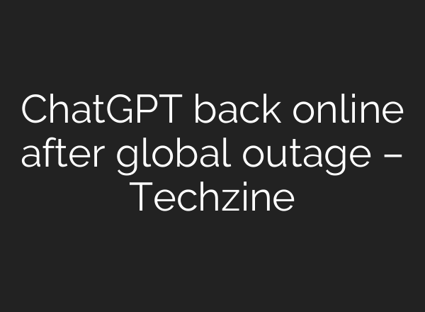 <b>ChatGPT</b> back online after global outage – Techzine