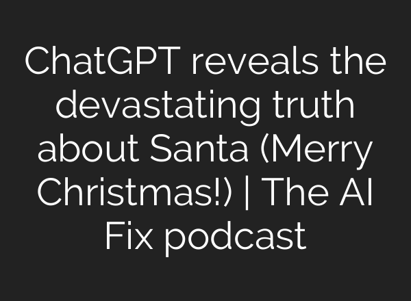 ChatGPT reveals the devastating truth about Santa (Merry Christmas!) | The <b>AI</b> Fix podcast