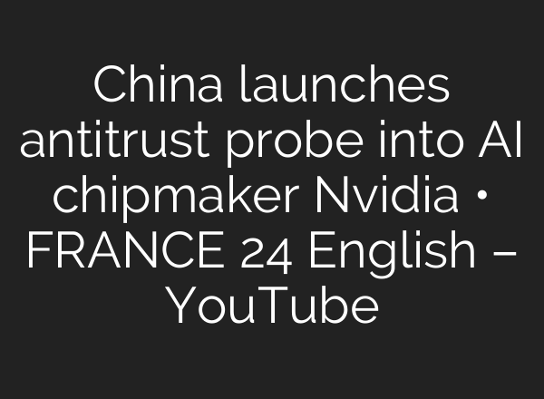 China launches antitrust probe into <b>AI</b> chipmaker Nvidia • FRANCE 24 English – YouTube