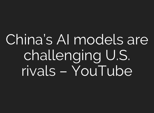 China’s <b>AI</b> models are challenging U.S. rivals – YouTube