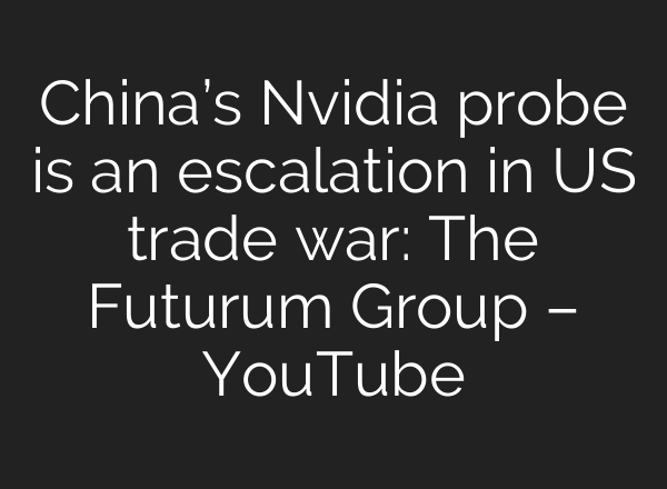 China’s Nvidia probe is an escalation in US trade war: The Futurum Group – YouTube