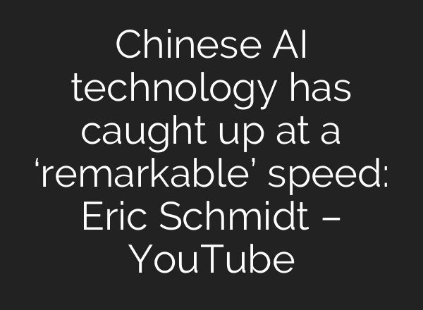 Chinese <b>AI</b> technology has caught up at a ‘remarkable’ speed: Eric Schmidt – YouTube