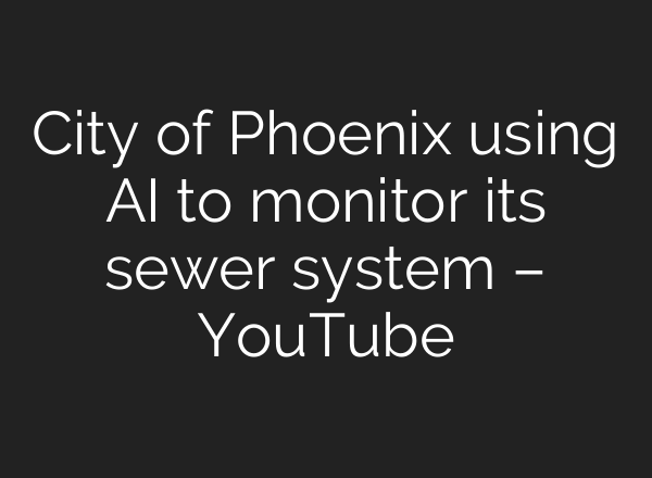 City of Phoenix using <b>AI</b> to monitor its sewer system – YouTube
